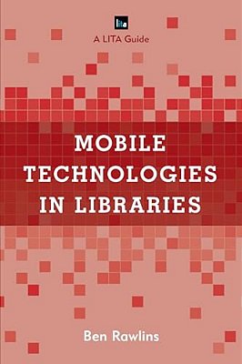 Mobile Technologies In Libraries: A Lita Guide-..