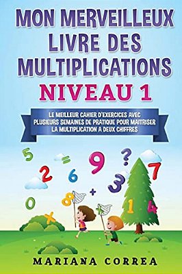 Mon Merveilleux Livre Des Multiplications Niveau 1: Le Meilleur Cahier D Exercices Avec Plusieurs Semaines De Pratique Pour Maitriser La Multiplicatio-..