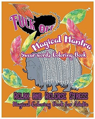 Fuck Off: Magical Mantras: Swear Word Coloring Book: Relax And Release Stress: Magical Coloring Book For Adult-..