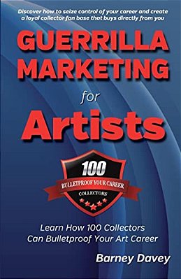 Guerrilla Marketing For Artists: Build A Bulletproof Art Career To Thrive In Any Economy-..