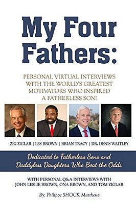 My Four Fathers: Personal Virtual Interviews With The Worlds Greatest Motivators Who Inspired A Fatherless Son-..