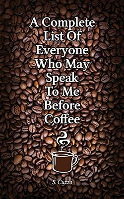 A Complete List Of Everyone Who May Speak To Me Before Coffee-..