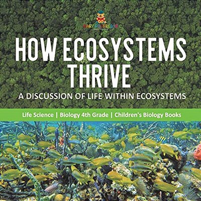 How Ecosystems Thrive: A Discussion Of Life Within Ecosystems Life Science Biology 4Th Grade Children's Biology Books-..
