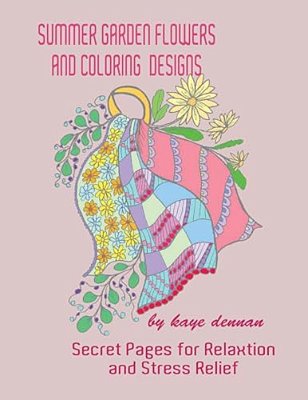 Summer Garden Flowers And Coloring Designs: Secret Pages For Relaxation And Stress Relief-..