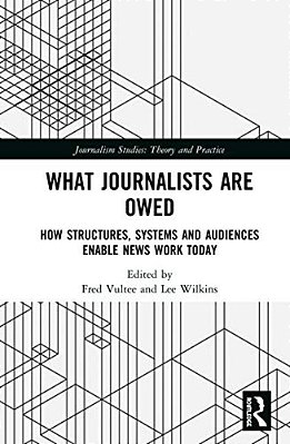 What Journalists Are Owed: How Structures, Systems And Audiences Enable News Work Today-..