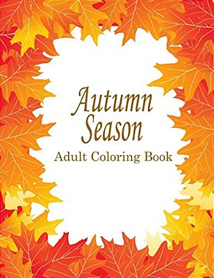 Autumn Adult Coloring Book: 25 Stress Relieving Designs For The Fall Season-..