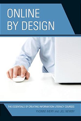 Online By Design: The Essentials Of Creating Information Literacy Courses-..