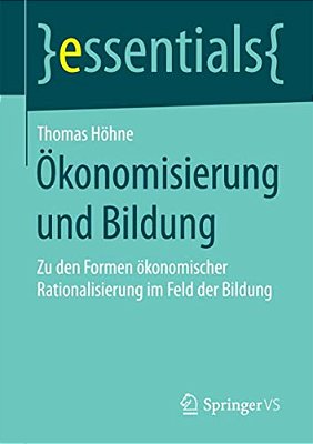 Ökonomisierung Und Bildung: Zu Den Formen Ökonomischer Rationalisierung Im Feld Der Bildung-..