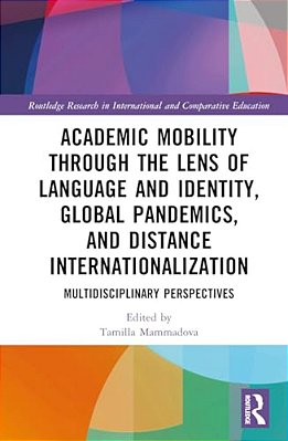 Academic Mobility Through The Lens Of Language And Identity, Global Pandemics, And Distance Internationalization: Multidisciplinary Perspectives-..