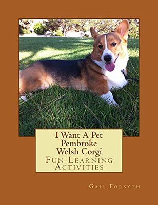 I Want A Pet Pembroke Welsh Corgi: Fun Learning Activities-..