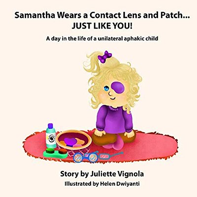 Samantha Wears A Contact Lens And Patch... Just Like You!: A Day In The Life Of A Unilaterally Aphakic Child-..