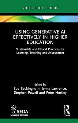 Using Generative Ai Effectively In Higher Education: Sustainable And Ethical Practices For Learning, Teaching And Assessment-..