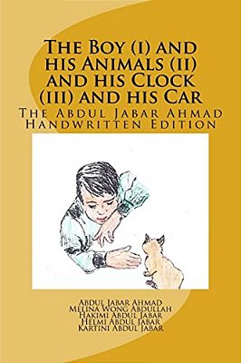 The Boy (I) And His Animals (II) And His Clock (III) And His Car: The Abdul Jabar Ahmad Handwritten Edition-..