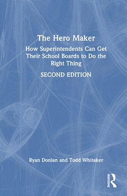 The Hero Maker: How Superintendents Can Get Their School Boards To Do The Right Thing-..