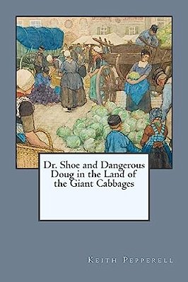 Dr. Shoe And Dangerous Doug In The Land Of The Giant Cabbages: Dr. Shoe In Alaska-..