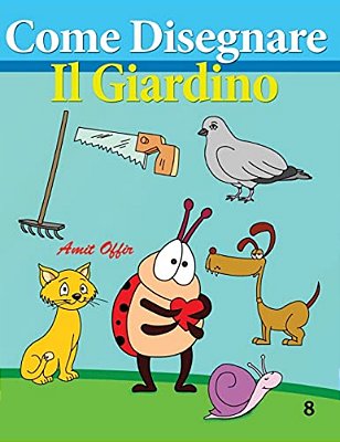 Come Disegnare - Il Giardino: Disegno Per Bambini: Imparare A Disegnare-..