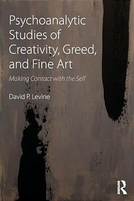 Psychoanalytic Studies Of Creativity, Greed, And Fine Art: Making Contact With The Self-..
