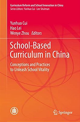 School-Based Curriculum In China: Conceptions And Practices To Unleash School Vitality-..