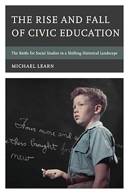 Rise And Fall Of Civic Education: The Battle For Social Studies In A Shifting Historical Landscape-..