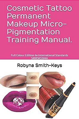 Cosmetic Tattoo Permanent Makeup Micro-Pigmentation Training Manual.: Full Colour Edition 6A International Standards Sibbsks504a-..