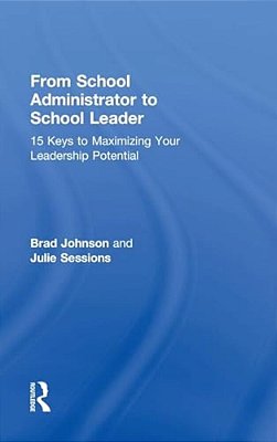 From School Administrator To School Leader: 15 Keys To Maximizing Your Leadership Potential-..