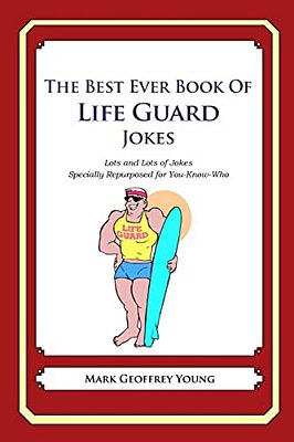 The Best Ever Book Of Life Guard Jokes: Lots And Lots Of Jokes Specially Repurposed For You-Know-who-..