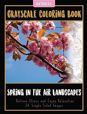Spring In The Air Landscapes: Grayscale Coloring Book Relieve Stress And Enjoy Relaxation 24 Single Sided Images-..