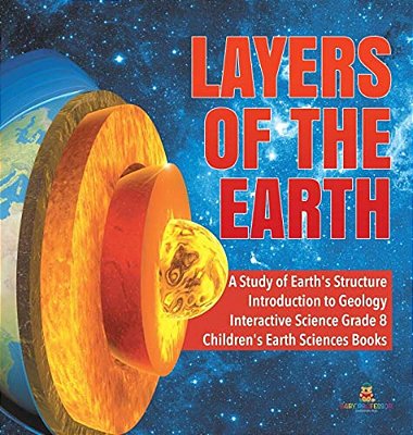 Layers Of The Earth A Study Of Earth's Structure Introduction To Geology Interactive Science Grade 8 Children's Earth Sciences Books-..