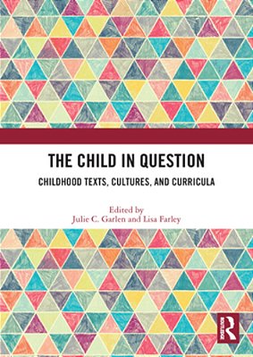 The Child In Question: Childhood Texts, Cultures, And Curricula-..