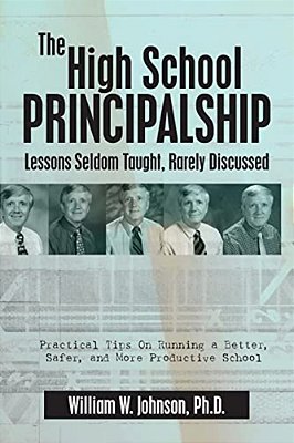 The High School Principalship: Lessons Seldom Taught, Rarely Discussed: Practical Tips On Running A Better, Safer, And More Productive School-..