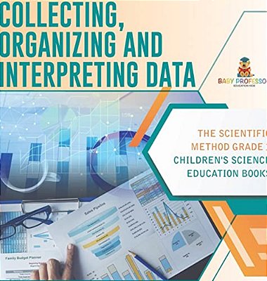 Collecting, Organizing And Interpreting Data The Scientific Method Grade 3 Children's Science Education Books-..