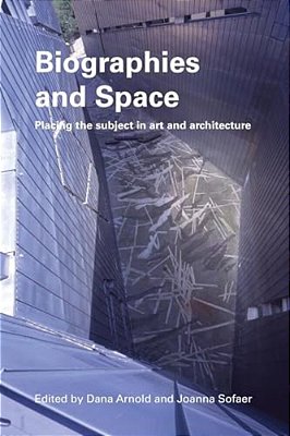 Biographies & Space: Placing The Subject In Art And Architecture-..
