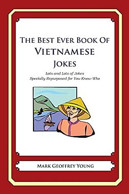 The Best Ever Book Of Vietnamese Jokes: Lots And Lots Of Jokes Specially Repurposed For You-Know-who-..