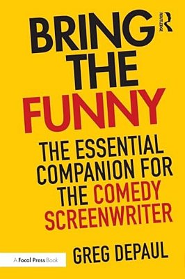 Bring The Funny: The Essential Companion For The Comedy Screenwriter-..
