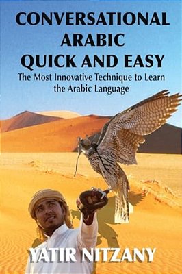 Conversational Arabic Quick And Easy: The Most Innovative Technique To Learn And Study The Classical Arabic Language. For Beginners, Intermediate, And-..
