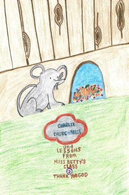 Charlie Churchmouse And Lessons From Miss Betty's Class: Thank You, God: Thank You, God-..