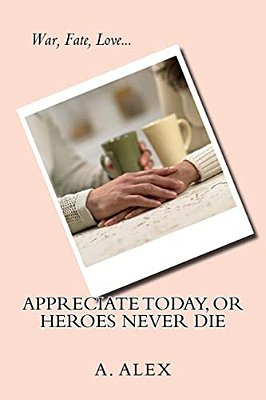 Appreciate Today, Or Heroes Never Die-..
