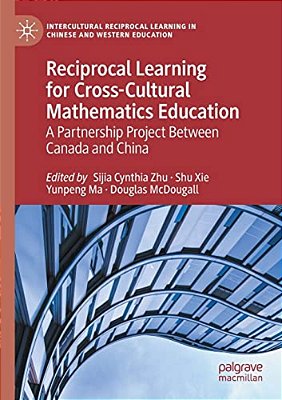 Reciprocal Learning For Cross-Cultural Mathematics Education: A Partnership Project Between Canada And China-..