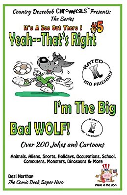 Yeah, That's Right! I'm The Big Bad Wolf - Over 200 Jokes + Cartoons - Animals, Aliens, Sports, Holidays, Occupations, School, Computers, Monsters, Di-..