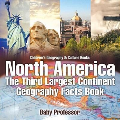 North America: The Third Largest Continent - Geography Facts Book Children's Geography & Culture Books-..