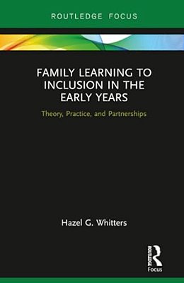 Family Learning To Inclusion In The Early Years: Theory, Practice, And Partnerships-..