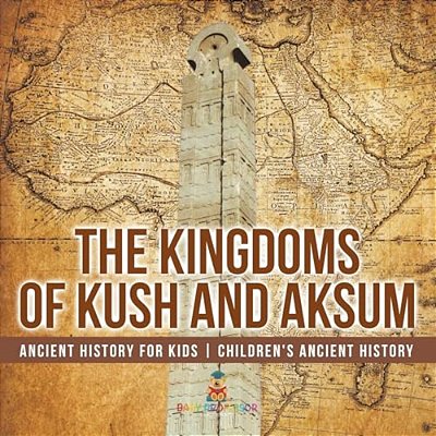 The Kingdoms Of Kush And Aksum - Ancient History For Kids Children's Ancient History-..