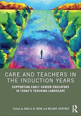 Care And Teachers In The Induction Years: Supporting Early Career Educators In Today's Teaching Landscape-..