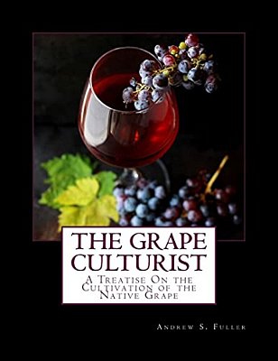 The Grape Culturist: A Treatise On The Cultivation Of The Native Grape-..