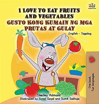 I Love To Eat Fruits And Vegetables Gusto Kong Kumain Ng Mga Prutas At Gulay: English Tagalog Bilingual Edition-..