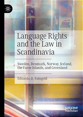 Language Rights And The Law In Scandinavia: Sweden, Denmark, Norway, Iceland, The Faroe Islands, And Greenland-..
