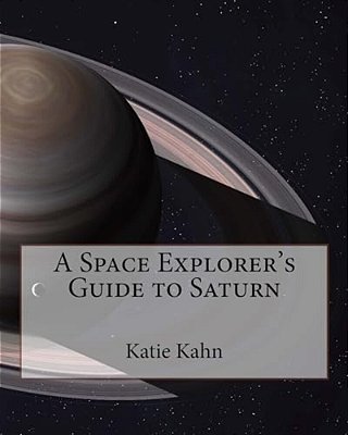 A Space Explorer's Guide To Saturn-..