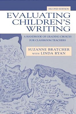Evaluating Children's Writing: A Handbook Of Grading Choices For Classroom Teachers-..