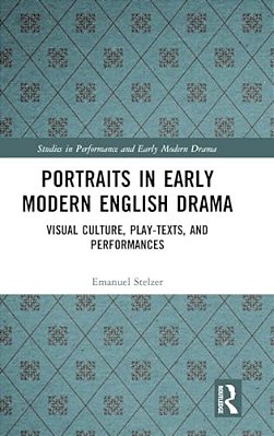 Portraits In Early Modern English Drama: Visual Culture, Play-Texts, And Performances-..