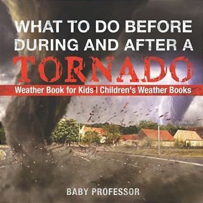 What To Do Before, During And After A Tornado - Weather Book For Kids Children's Weather Books-..